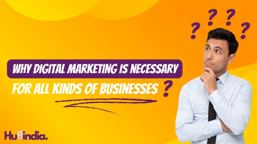 digital marketing is necessary for all kinds of business