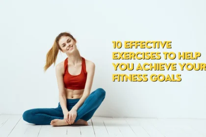 effective exercises to achieve your fitness goals