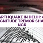 Earthquake in Delhi: 4.0 Magnitude Tremor Shakes NCR