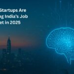 How AI Startups Are Reshaping India’s Job Market in 2025